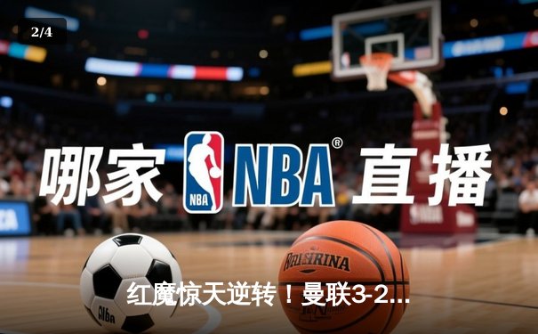 红魔惊天逆转！曼联3-2绝杀阿森纳，霍伊伦补时献绝杀 - 2