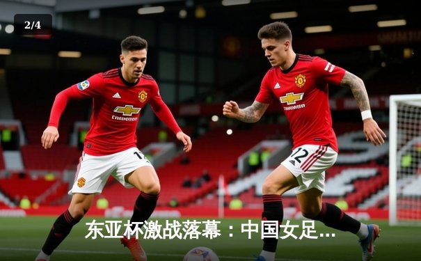 东亚杯激战落幕：中国女足点球憾负日本 王霜独中两元难救主 - 2